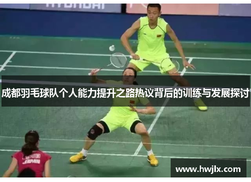 成都羽毛球队个人能力提升之路热议背后的训练与发展探讨