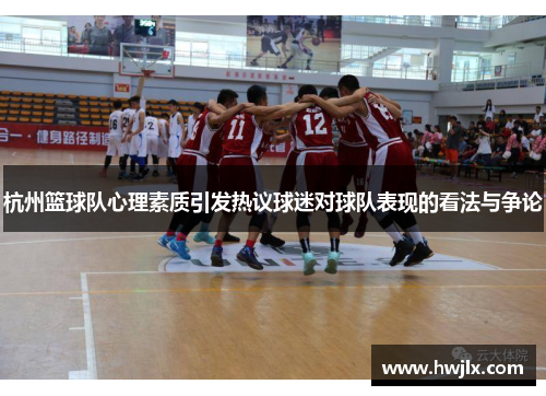 杭州篮球队心理素质引发热议球迷对球队表现的看法与争论