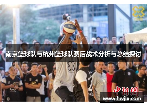 南京篮球队与杭州篮球队赛后战术分析与总结探讨